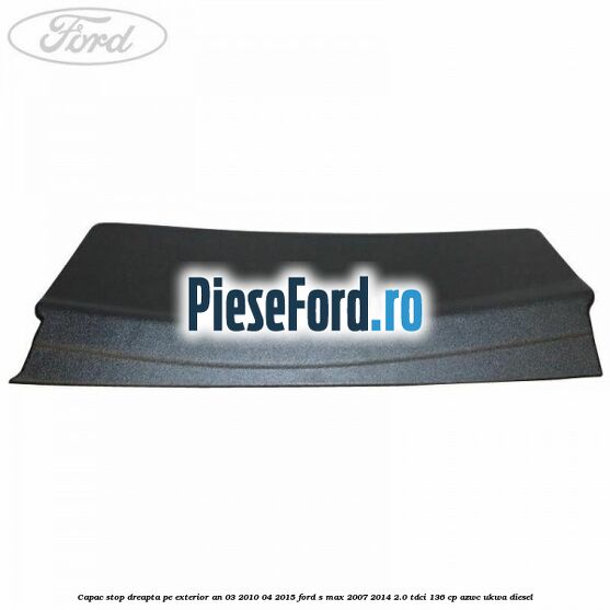 Capac stop dreapta pe exterior an 03/2010-04/2015 Ford S-Max 2007-2014 2.0 TDCi 136 cp AZWC, UKWA diesel
