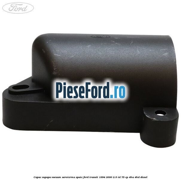 Capac supapa vacuum aeroterma spate Ford Transit 1994-2000 2.5 TD 75 cp 4HA, 4HD diesel