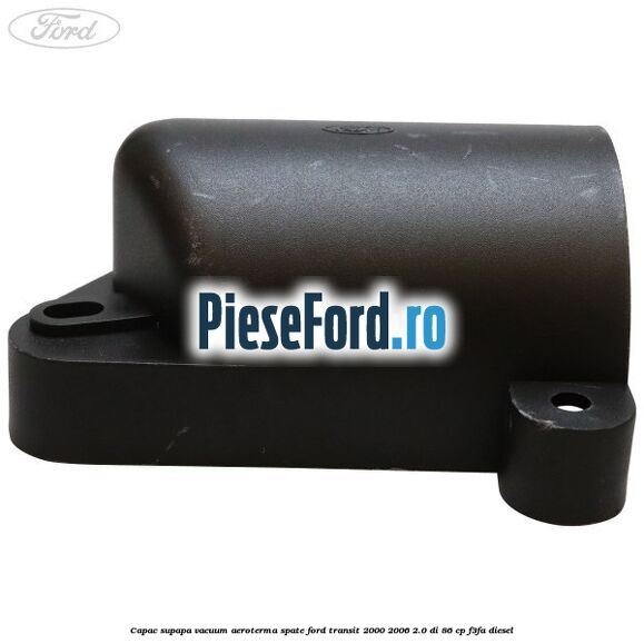 Capac supapa vacuum aeroterma spate Ford Transit 2000-2006 2.0 DI 86 cp F3FA diesel