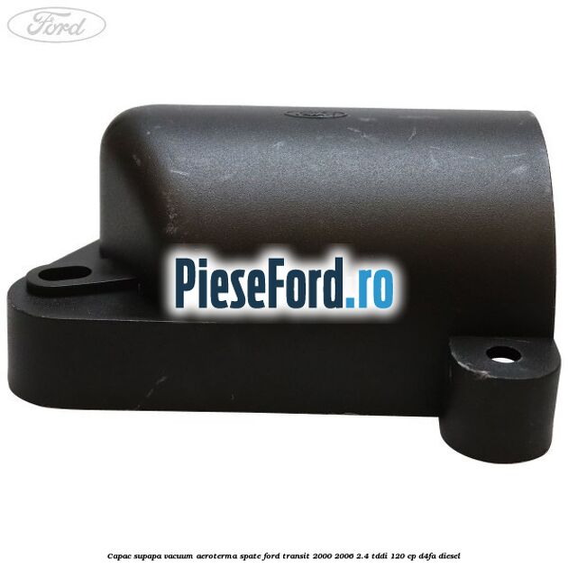 Capac supapa vacuum aeroterma spate Ford Transit 2000-2006 2.4 TDdi 120 cp D4FA diesel