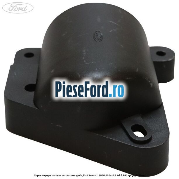 Capac supapa vacuum aeroterma spate Ford Transit 2006-2014 2.2 TDCi 130 cp QWFA diesel