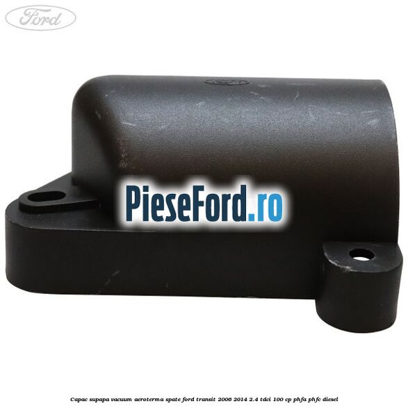 Capac supapa vacuum aeroterma spate Ford Transit 2006-2014 2.4 TDCi 100 cp Capac supapa vacuum aeroterma spate Ford Transit 2006-2014 2.4 TDCi 100 cp PHFA, PHFC diesel