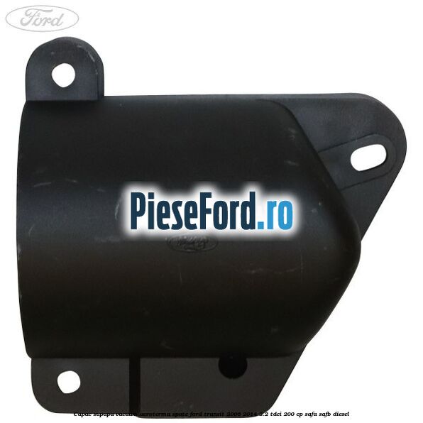Capac supapa vacuum aeroterma spate Ford Transit 2006-2014 3.2 TDCi 200 cp SAFA, SAFB diesel