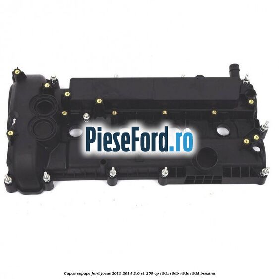 Capac supape Ford Focus 2011-2014 2.0 ST 250 cp R9DA, R9DB, R9DC, R9DD benzina