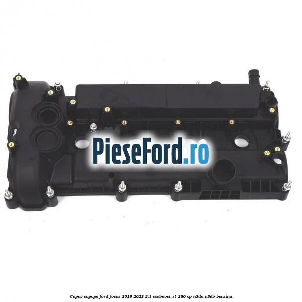 Capac supape Ford Focus 2019-2023 2.3 EcoBoost ST 280 cp Capac supape Ford Focus 2019-2023 2.3 EcoBoost ST 280 cp N3DA, N3DB benzina