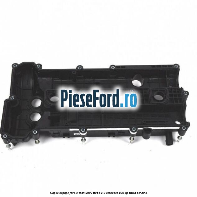 Capac supape Ford S-Max 2007-2014 2.0 EcoBoost 203 cp TNWA benzina