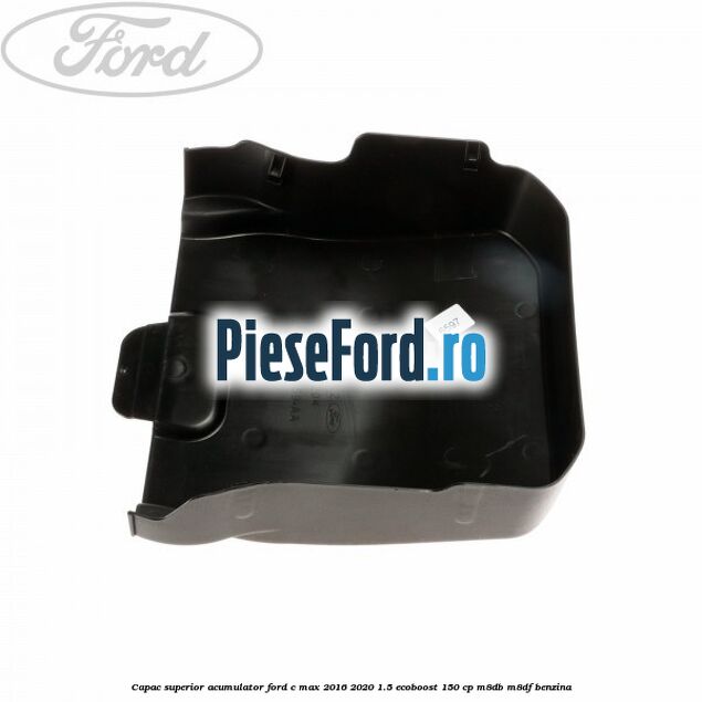 Capac superior acumulator Ford C-Max 2016-2020 1.5 EcoBoost 150 cp Capac superior acumulator Ford C-Max 2016-2020 1.5 EcoBoost 150 cp M8DB, M8DF benzina