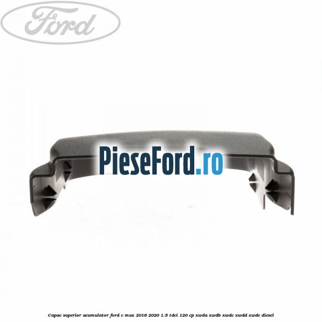 Capac superior acumulator Ford C-Max 2016-2020 1.5 TDCi 120 cp XWDA, XWDB, XWDC, XWDD, XWDE diesel