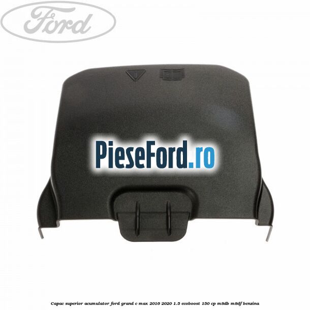 Capac superior acumulator Ford Grand C-Max 2016-2020 1.5 EcoBoost 150 cp M8DB, M8DF benzina
