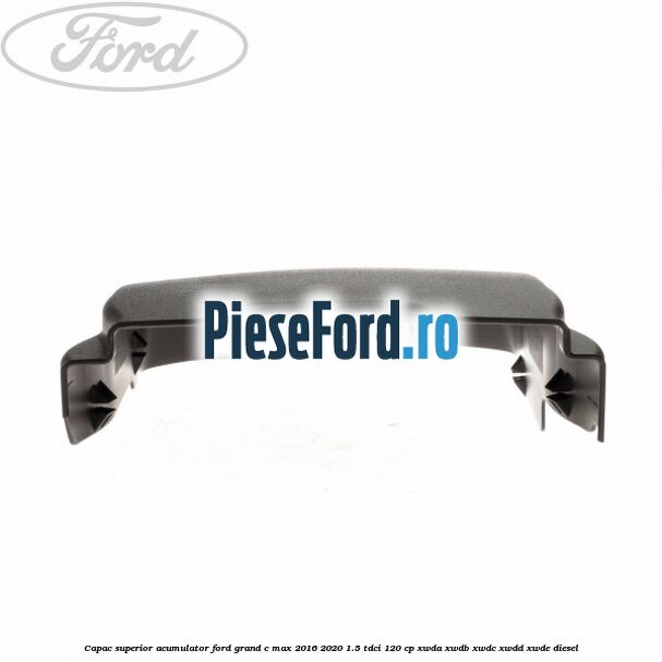 Capac superior acumulator Ford Grand C-Max 2016-2020 1.5 TDCi 120 cp XWDA, XWDB, XWDC, XWDD, XWDE diesel