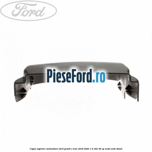 Capac superior acumulator Ford Grand C-Max 2016-2020 1.5 TDCi 95 cp Capac superior acumulator Ford Grand C-Max 2016-2020 1.5 TDCi 95 cp XXDA, XXDC diesel