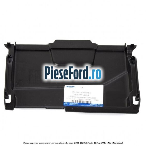 Capac superior acumulator spre spate Ford C-Max 2016-2020 2.0 TDCi 150 cp Capac superior acumulator spre spate Ford C-Max 2016-2020 2.0 TDCi 150 cp T7DB, T7DC, T7DD diesel
