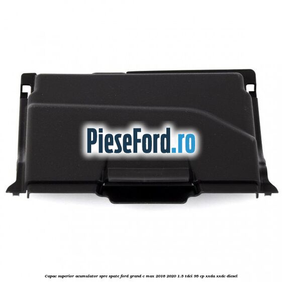 Capac superior acumulator spre spate Ford Grand C-Max 2016-2020 1.5 TDCi 95 cp XXDA, XXDC diesel