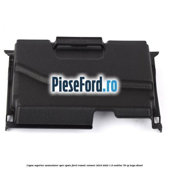 Capac superior acumulator spre spate Ford Transit Connect 2019-2023 1.5 EcoBlue 75 cp BEGA diesel