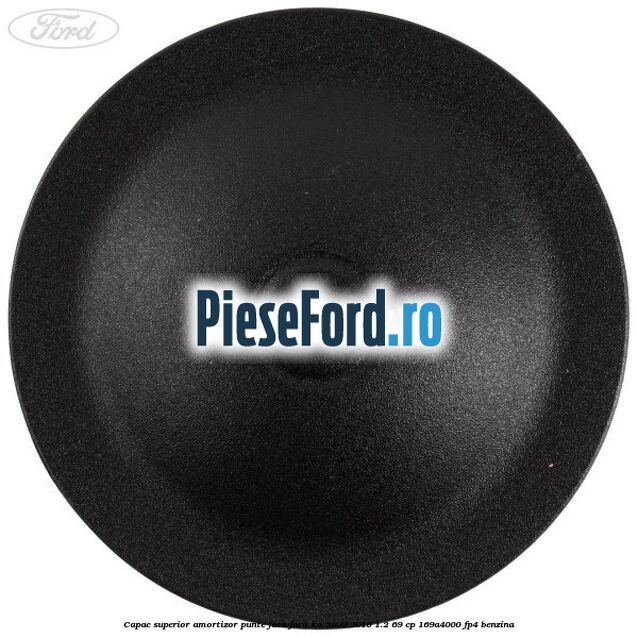 Capac superior amortizor punte fata Ford Ka 2009-2016 1.2 69 cp 169A4000, FP4 benzina