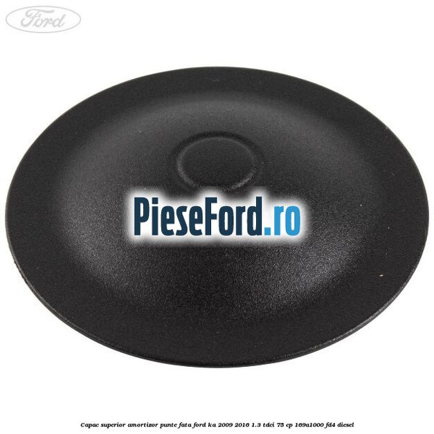 Capac superior amortizor punte fata Ford Ka 2009-2016 1.3 TDCi 75 cp 169A1000, FD4 diesel