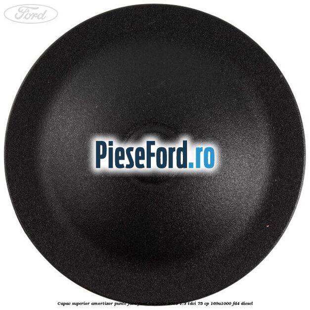 Capac superior amortizor punte fata Ford Ka 2009-2016 1.3 TDCi 75 cp 169A1000, FD4 diesel