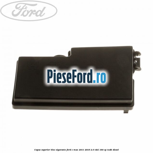 Capac superior bloc sigurante Ford C-Max 2011-2015 2.0 TDCi 163 cp TXDB diesel