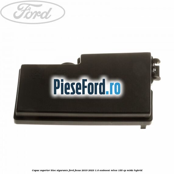 Capac superior bloc sigurante Ford Focus 2019-2023 1.0 EcoBoost mHEV 155 cp Capac superior bloc sigurante Ford Focus 2019-2023 1.0 EcoBoost mHEV 155 cp M0DC Hybrid