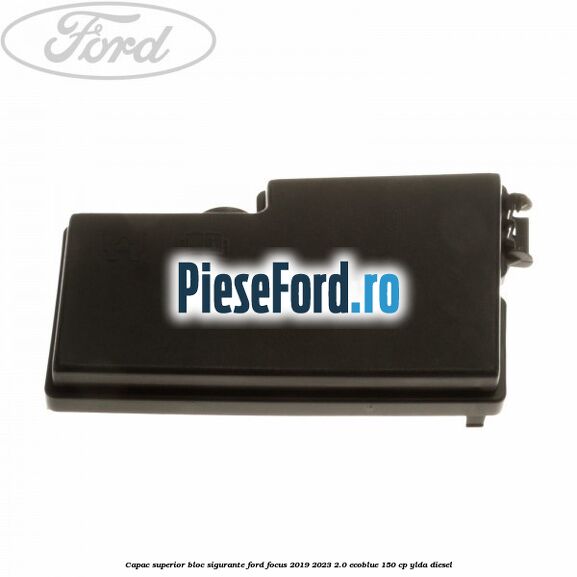 Capac superior bloc sigurante Ford Focus 2019-2023 2.0 EcoBlue 150 cp YLDA diesel