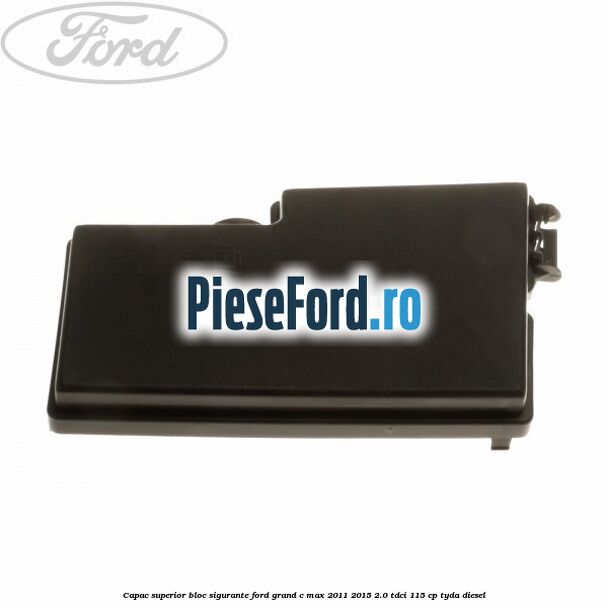 Capac superior bloc sigurante Ford Grand C-Max 2011-2015 2.0 TDCi 115 cp TYDA diesel