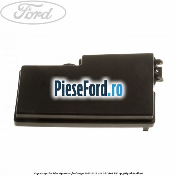 Capac superior bloc sigurante Ford Kuga 2008-2012 2.0 TDCi 4x4 136 cp Capac superior bloc sigurante Ford Kuga 2008-2012 2.0 TDCi 4x4 136 cp G6DG, UKDA diesel