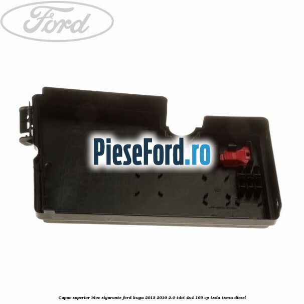 Capac superior bloc sigurante Ford Kuga 2013-2016 2.0 TDCi 4x4 163 cp TXDA, TXMA diesel