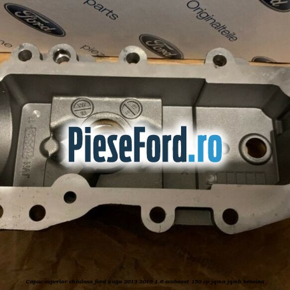 Capac superior chiulasa Ford Kuga 2013-2016 1.6 EcoBoost 150 cp JQMA, JQMB benzina