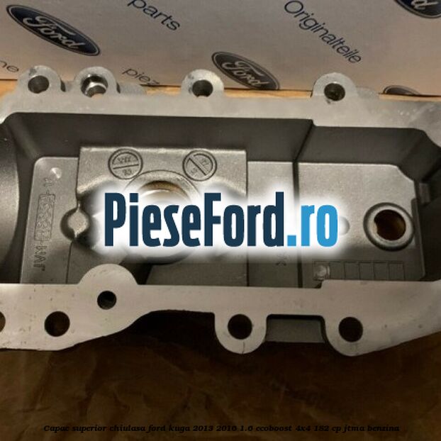 Capac superior chiulasa Ford Kuga 2013-2016 1.6 EcoBoost 4x4 182 cp JTMA benzina