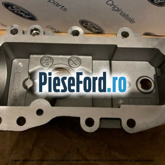 Capac superior chiulasa Ford Tourneo Connect 2013-2018 1.6 EcoBoost 150 cp JQGA benzina