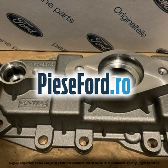 Capac superior chiulasa Ford Tourneo Connect 2013-2018 1.6 EcoBoost 150 cp JQGA benzina