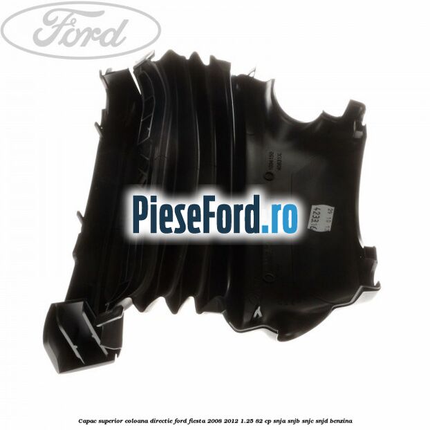 Capac superior coloana directie Ford Fiesta 2008-2012 1.25 82 cp SNJA, SNJB, SNJC, SNJD benzina