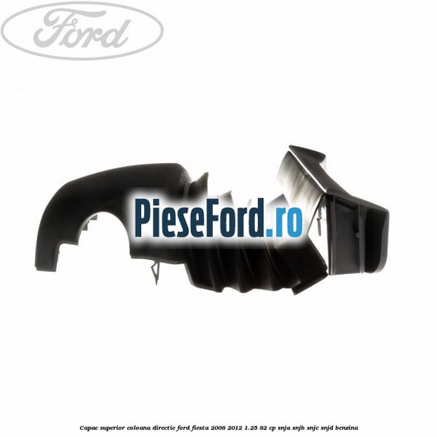 Capac superior coloana directie Ford Fiesta 2008-2012 1.25 82 cp SNJA, SNJB, SNJC, SNJD benzina