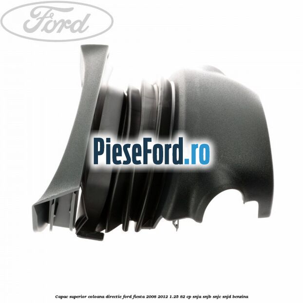 Capac superior coloana directie Ford Fiesta 2008-2012 1.25 82 cp SNJA, SNJB, SNJC, SNJD benzina