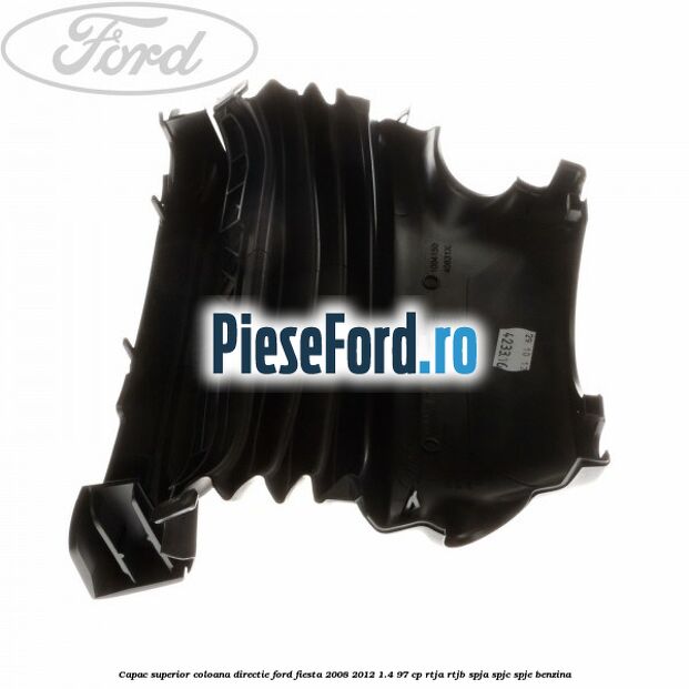 Capac superior coloana directie Ford Fiesta 2008-2012 1.4 97 cp RTJA, RTJB, SPJA, SPJC, SPJE benzina