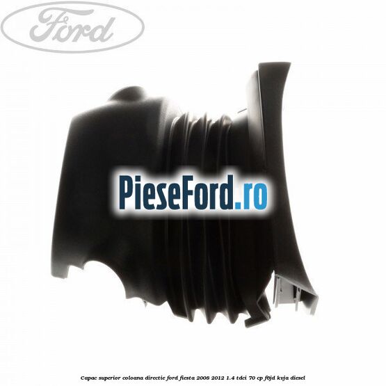 Capac superior coloana directie Ford Fiesta 2008-2012 1.4 TDCi 70 cp F6JD, KVJA diesel