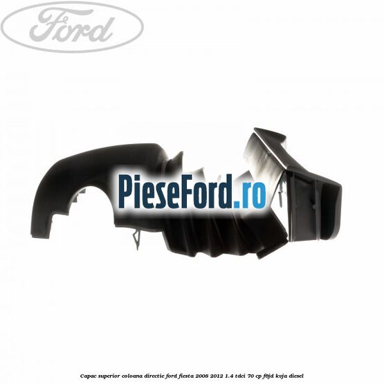 Capac superior coloana directie Ford Fiesta 2008-2012 1.4 TDCi 70 cp F6JD, KVJA diesel