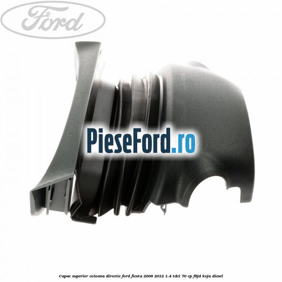 Capac superior coloana directie Ford Fiesta 2008-2012 1.4 TDCi 70 cp F6JD, KVJA diesel
