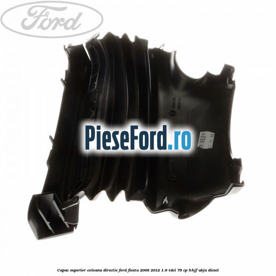 Capac superior coloana directie Ford Fiesta 2008-2012 1.6 TDCi 75 cp HHJF, UBJA diesel