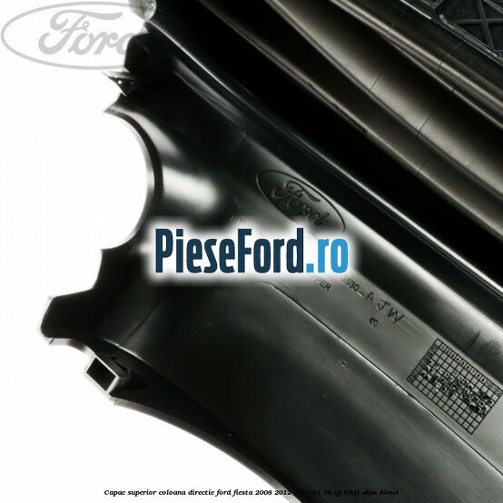 Capac superior coloana directie Ford Fiesta 2008-2012 1.6 TDCi 75 cp HHJF, UBJA diesel