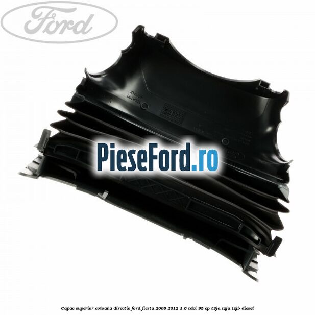 Capac superior coloana directie Ford Fiesta 2008-2012 1.6 TDCi 95 cp T3JA, TZJA, TZJB diesel