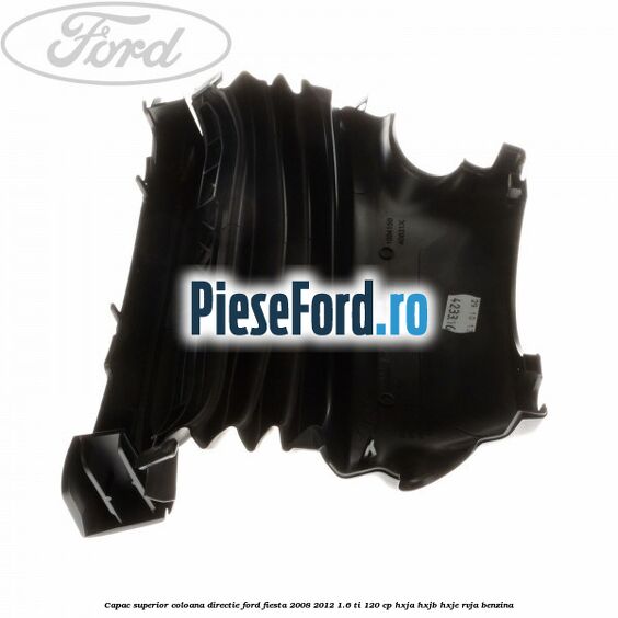 Capac superior coloana directie Ford Fiesta 2008-2012 1.6 Ti 120 cp HXJA, HXJB, HXJE, RVJA benzina