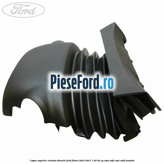 Capac superior coloana directie Ford Fiesta 2013-2017 1.25 82 cp SNJA, SNJB, SNJC, SNJD benzina