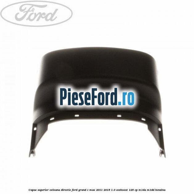 Capac superior coloana directie Ford Grand C-Max 2011-2015 1.0 EcoBoost 125 cp M1DA, M1DD benzina