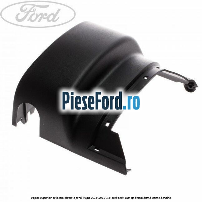 Capac superior coloana directie Ford Kuga 2016-2018 1.5 EcoBoost 120 cp BNMA, BNMB, BNMC benzina