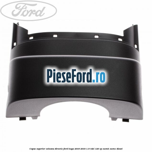 Capac superior coloana directie Ford Kuga 2016-2018 1.5 TDCi 120 cp XWMB, XWMC diesel