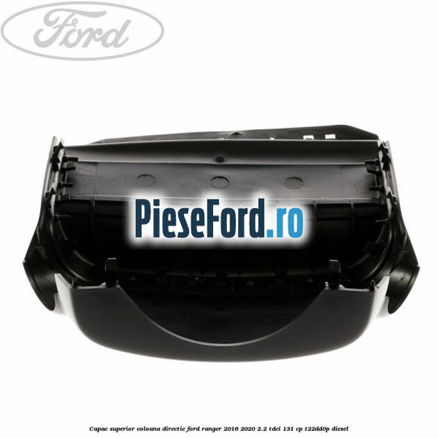 Capac superior coloana directie Ford Ranger 2016-2020 2.2 TDCi 131 cp T22DD0P diesel