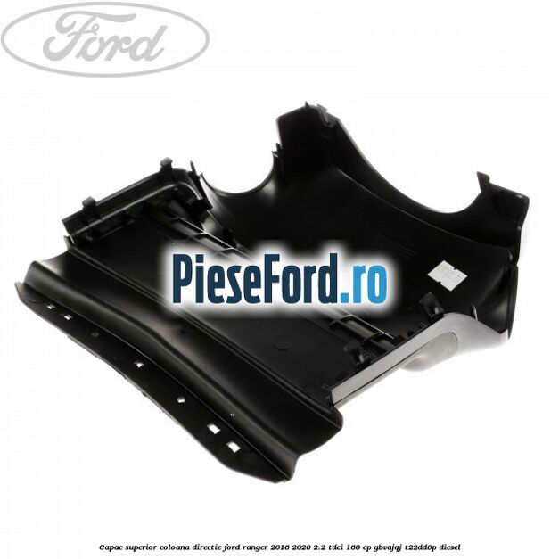 Capac superior coloana directie Ford Ranger 2016-2020 2.2 TDCi 160 cp GBVAJQJ, T22DD0P diesel