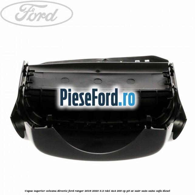 Capac superior coloana directie Ford Ranger 2016-2020 3.2 TDCi 4x4 200 cp P5-AT, SA2R, SA2S, SA2W, SAFA diesel