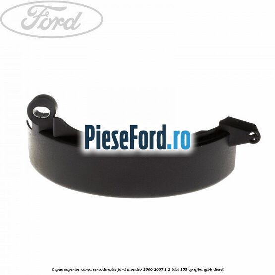 Capac superior curea servodirectie Ford Mondeo 2000-2007 2.2 TDCi 155 cp QJBA, QJBB diesel